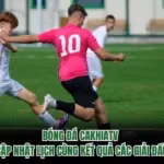 Bóng Đá CakhiaTV - Cập Nhật Lịch Cùng Kết Quả Các Giải Đấu