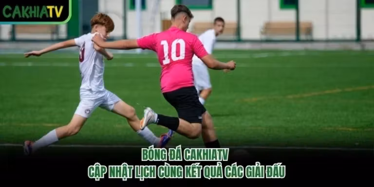 Bóng Đá CakhiaTV - Cập Nhật Lịch Cùng Kết Quả Các Giải Đấu
