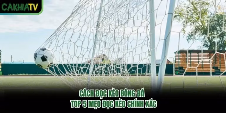 Cách Đọc Kèo Bóng Đá - Top 5 Mẹo Đọc Kèo Chính Xác