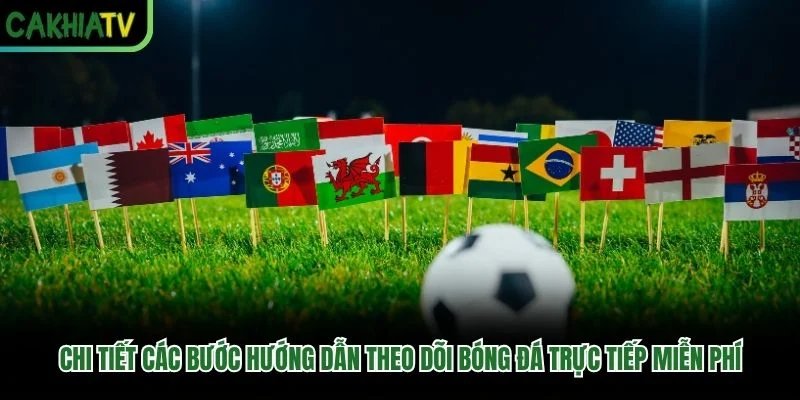 Chi tiết các bước hướng dẫn theo dõi bóng đá trực tiếp miễn phí Chi tiết các bước hướng dẫn theo dõi bóng đá trực tiếp miễn phí