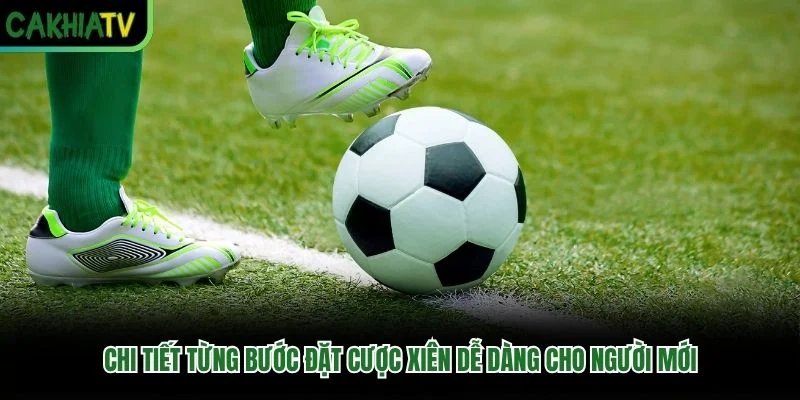 Chi tiết từng bước đặt cược xiên dễ dàng cho người mới Chi tiết từng bước đặt cược xiên dễ dàng cho người mới