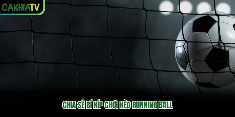 Chia sẻ bí kíp chơi kèo Running ball Chia sẻ bí kíp chơi kèo Running ball