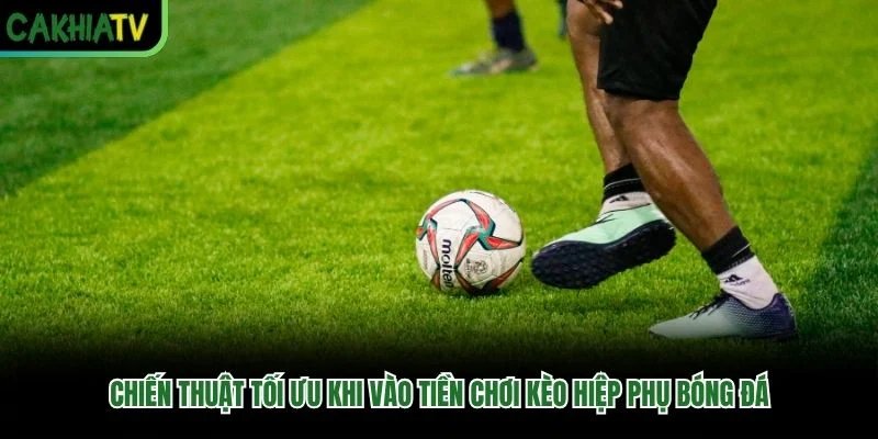 Chiến thuật tối ưu khi vào tiền chơi kèo hiệp phụ bóng đá