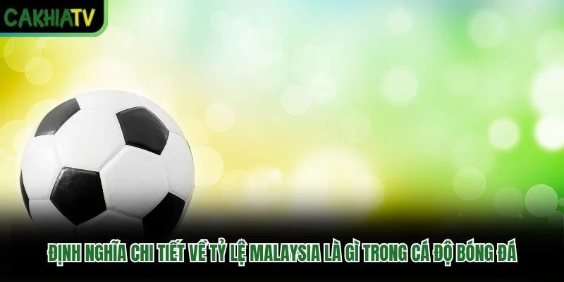 Định nghĩa chi tiết về tỷ lệ Malaysia là gì trong cá độ bóng đá Định nghĩa chi tiết về tỷ lệ Malaysia là gì trong cá độ bóng đá