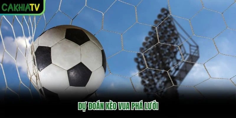 Dự đoán kèo vua phá lưới Dự đoán kèo vua phá lưới