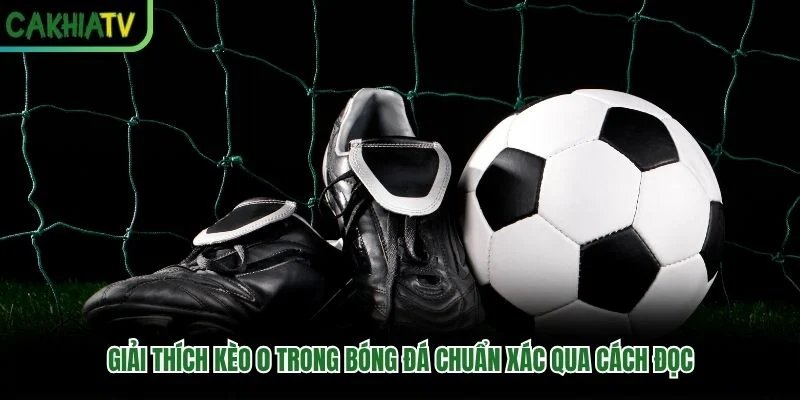 Giải thích kèo 0 trong bóng đá chuẩn xác qua cách đọc Giải thích kèo 0 trong bóng đá chuẩn xác qua cách đọc