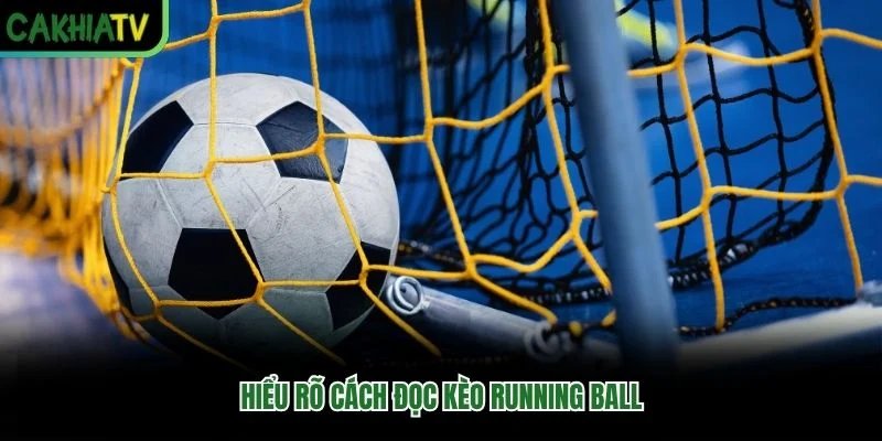 Hiểu rõ cách đọc kèo Running ball Hiểu rõ cách đọc kèo Running ball