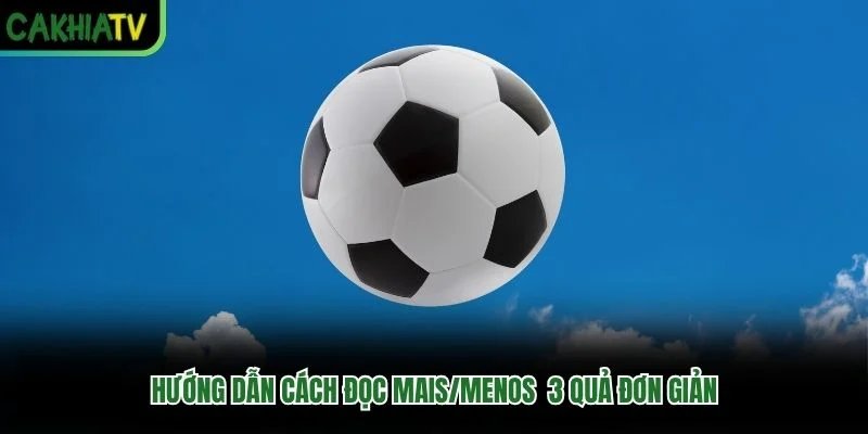 Hướng dẫn cách đọc Mais/Menos &nbsp;3 quả đơn giản