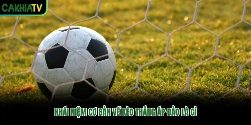 Khái niệm cơ bản về kèo thắng áp đảo là gì Khái niệm cơ bản về kèo thắng áp đảo là gì