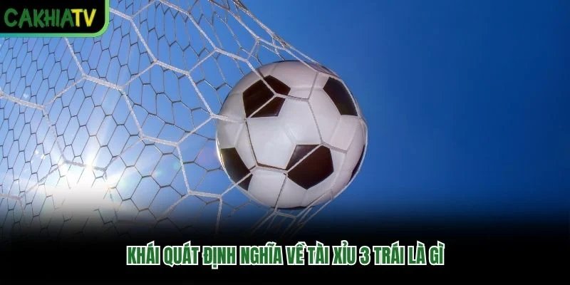 Khái quát định nghĩa về tài xỉu 3 trái&nbsp;là gì