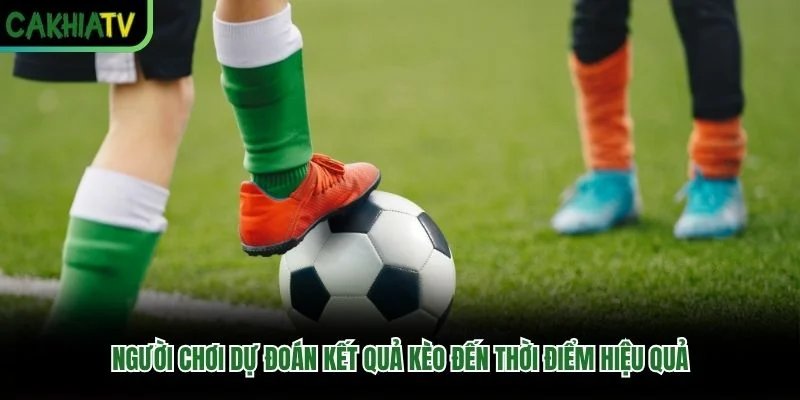 Người chơi dự đoán kết quả kèo đến thời điểm hiệu quả