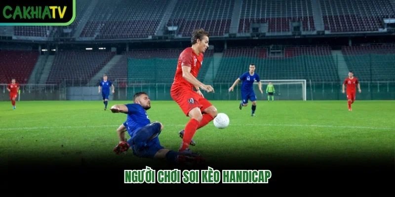 Người chơi soi kèo Handicap