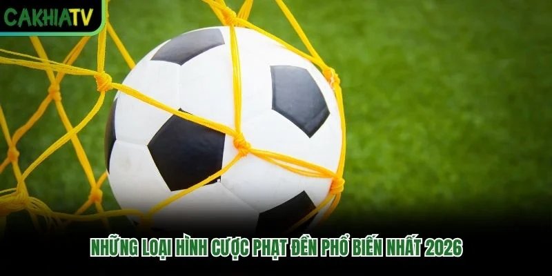 Những loại hình cược phạt đền phổ biến nhất 2026 Những loại hình cược phạt đền phổ biến nhất 2026