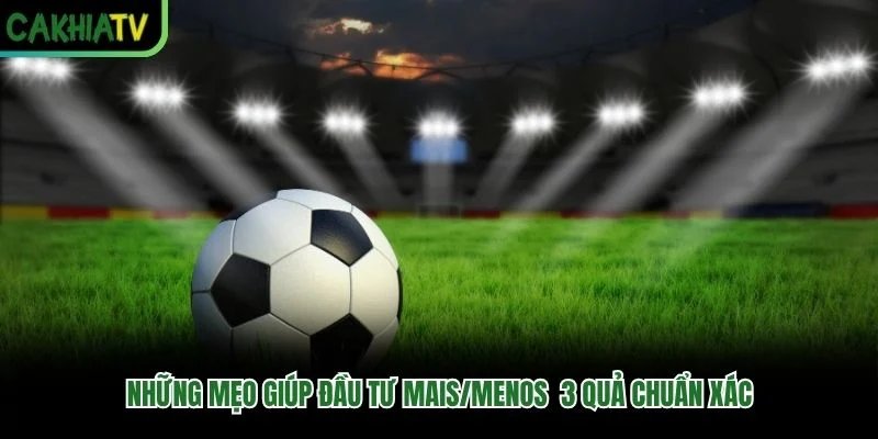 Những mẹo giúp đầu tư Mais/Menos &nbsp;3 quả chuẩn xác
