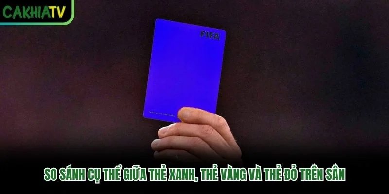 So sánh cụ thể giữa thẻ xanh, thẻ vàng và thẻ đỏ trên sân