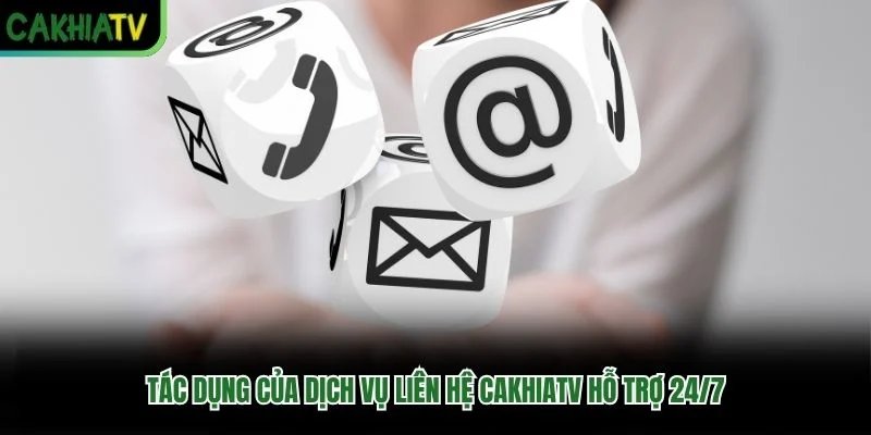 Tác dụng của dịch vụ liên hệ Cakhiatv hỗ trợ 24/7 Tác dụng của dịch vụ liên hệ Cakhiatv hỗ trợ 24/7