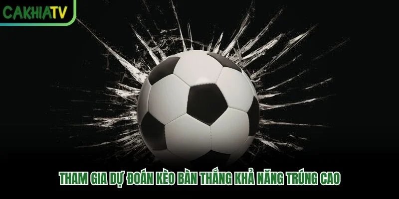 Tham gia dự đoán kèo bàn thắng khả năng trúng cao Tham gia dự đoán kèo bàn thắng khả năng trúng cao