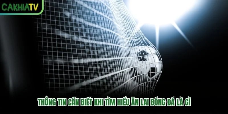 Thông tin cần biết khi tìm hiểu ăn lai bóng đá là gì