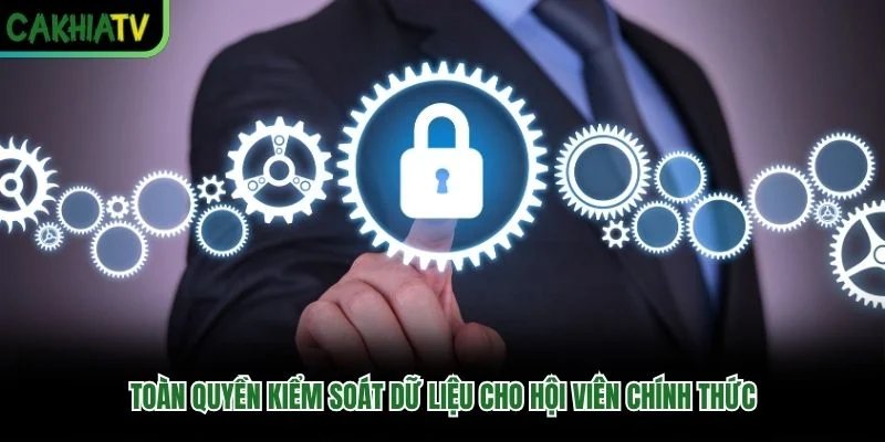 Toàn quyền kiểm soát dữ liệu cho hội viên chính thức
