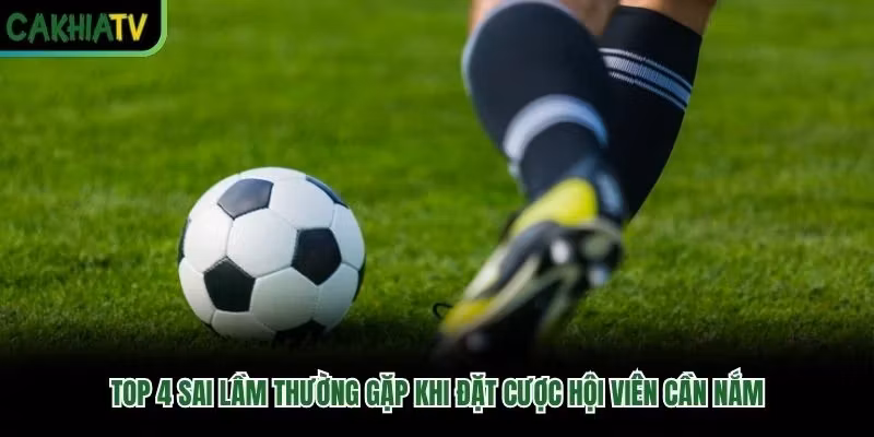 Top 4 Sai Lầm Thường Gặp Khi Đặt Cược Hội Viên Cần Nắm