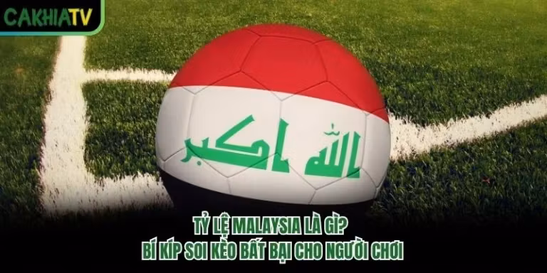 Tỷ Lệ Malaysia Là Gì? Bí Kíp Soi Kèo Bất Bại Cho Người Chơi