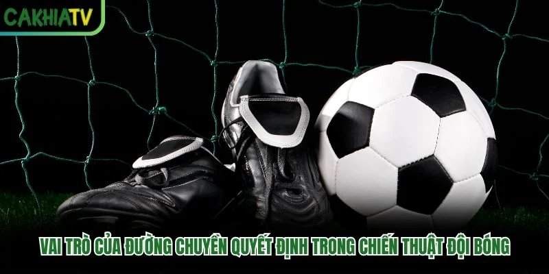 Vai trò của đường chuyền quyết định trong chiến thuật đội bóng Vai trò của đường chuyền quyết định trong chiến thuật đội bóng
