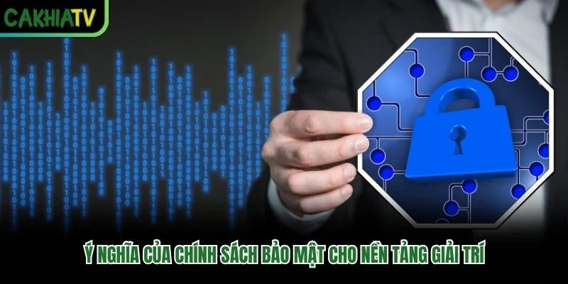 Ý nghĩa của chính sách bảo mật cho nền tảng giải trí